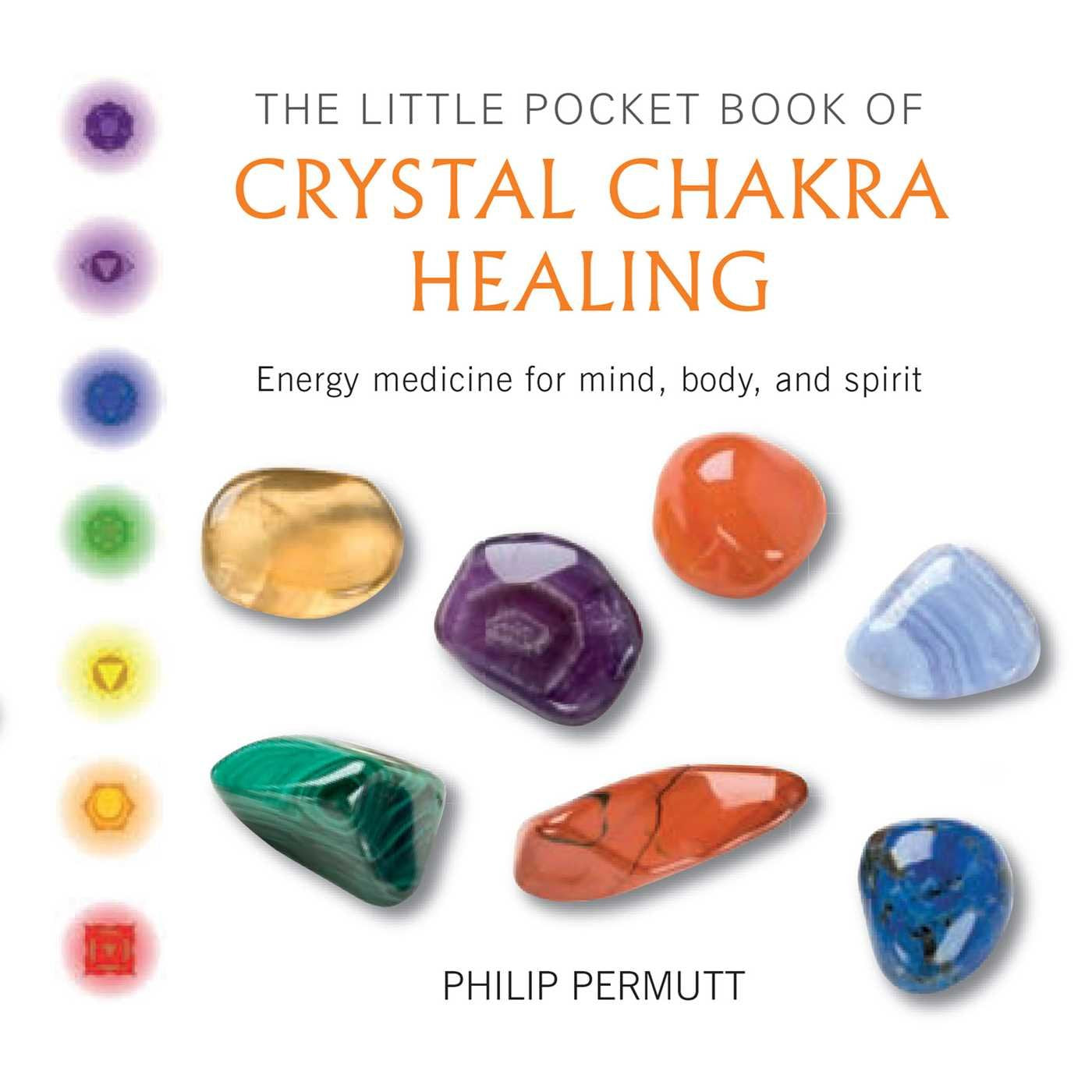 The Little Pocket Book of Crystal Chakra Healing: Energy Medicine for Mind, Body, and Spirit (Philip Permutt'S Bibliography)