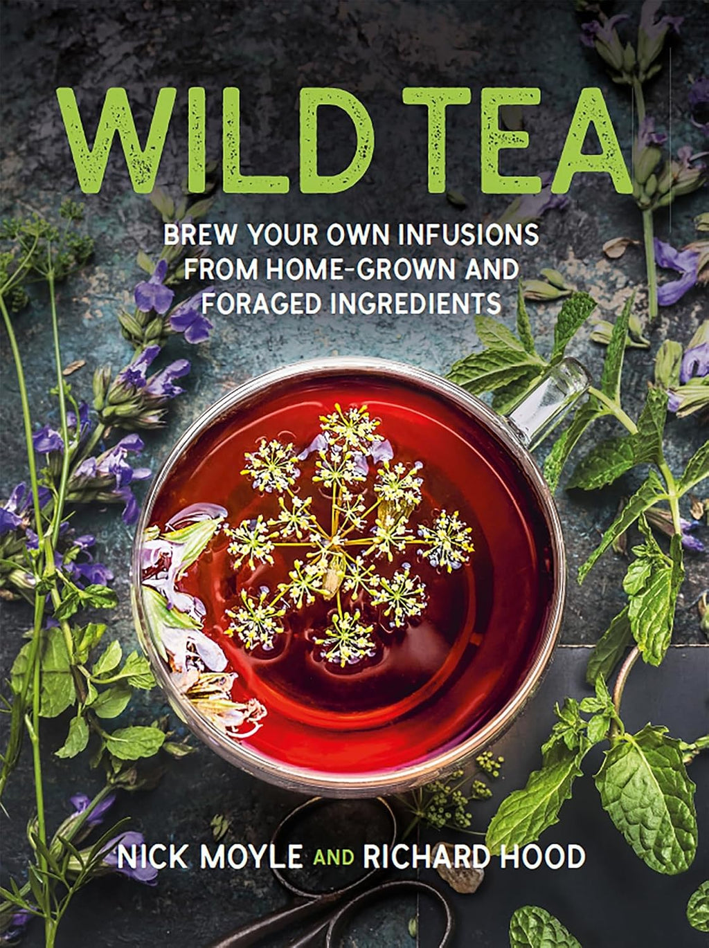 Wild Tea: Brew Your Own Infusions from Home-Grown and Foraged Ingredients