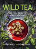 Wild Tea: Brew Your Own Infusions from Home-Grown and Foraged Ingredients